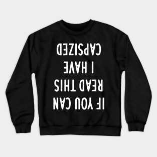 If You Can Read This I Have Capsized Crewneck Sweatshirt